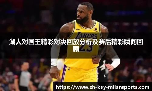 湖人对国王精彩对决回放分析及赛后精彩瞬间回顾