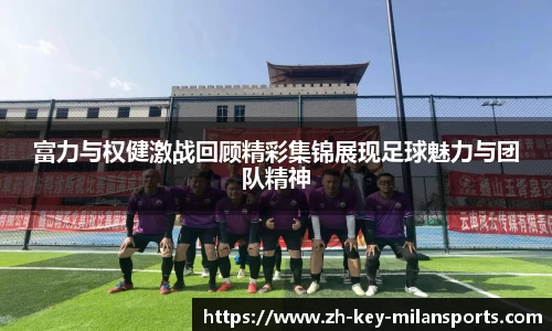 富力与权健激战回顾精彩集锦展现足球魅力与团队精神