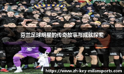 芬兰足球明星的传奇故事与成就探索
