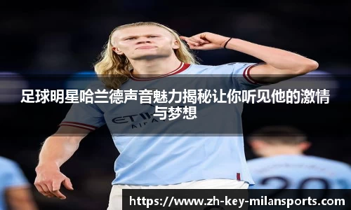 足球明星哈兰德声音魅力揭秘让你听见他的激情与梦想