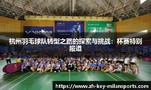 杭州羽毛球队转型之路的探索与挑战：杯赛特别报道